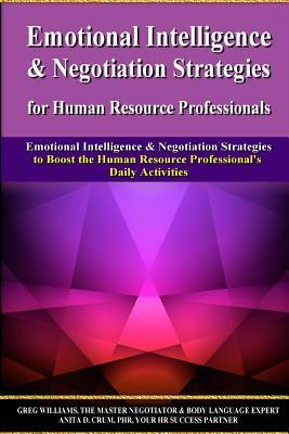 Emotional Intelligence & Negotiation Strategies for Human Resource Professionals: Emotional Intelligence & Negotiation Strategies to Boost the Human R by Anita Crum, Greg Williams