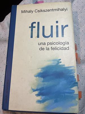 Fluir: una psicología de la felicidad by Mihaly Csikszentmihalyi