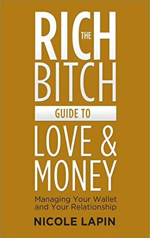 The Rich Bitch Guide to Love and Money by Nicole Lapin