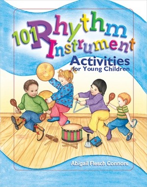 101 Rhythm Instrument Activities for Young Children by Abigail Flesch Connors, Deborah Wright