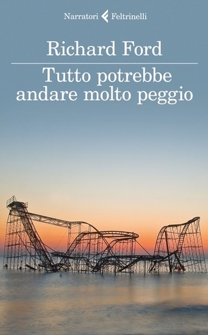 Tutto potrebbe andare molto peggio by Richard Ford, Vincenzo Mantovani