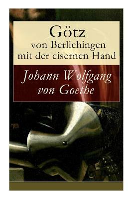 Götz von Berlichingen mit der eisernen Hand: Ein Schauspiel in fünf Aufzügen by Johann Wolfgang von Goethe