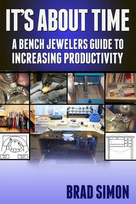 Its About Time: A Bench Jewelers Guide to Increasing Productivity by Brad Simon