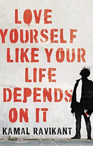 Love Yourself Like Your Life Depends on It by Kamal Ravikant