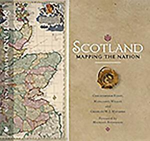Scotland: Mapping the Nation by Charles W. J. Withers, Christopher Fleet, Margaret Wilkes