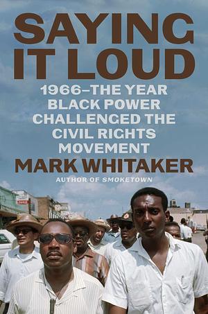 Saying It Loud: 1966—The Year Black Power Challenged the Civil Rights Movement by Mark Whitaker