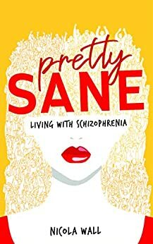 Pretty Sane: Living with\xa0Schizophrenia by Nicola Wall