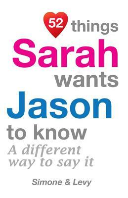 52 Things Sarah Wants Jason To Know: A Different Way To Say It by Levy, J. L. Leyva, Simone