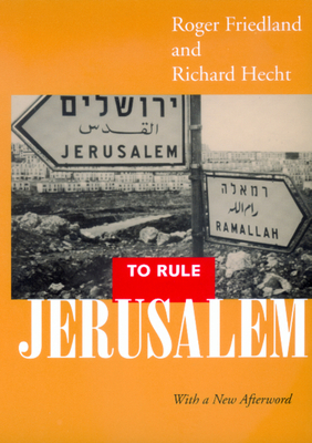 To Rule Jerusalem by Roger Friedland, Richard Hecht