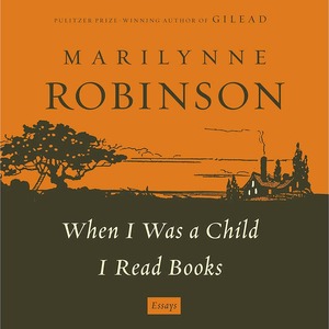 When I Was a Child I Read Books by Marilynne Robinson