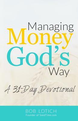 Managing Money God's Way: A 31-Day Devotional by Bob Lotich