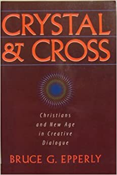 Crystal and Cross: Christians and New Age in Creative Dialogue by Bruce G. Epperly