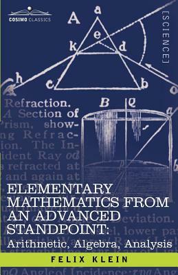 Elementary Mathematics from an Advanced Standpoint: Arithmetic, Algebra, Analysis by Felix Klein