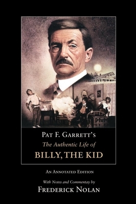 Pat F. Garrett's the Authentic Life of Billy, the Kid: An Annotated Edition by Pat F. Garrett