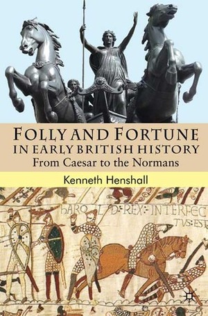 Folly and Fortune in Early British History: From Caesar to the Normans by Kenneth G. Henshall