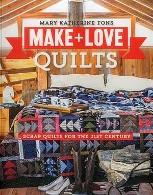 Make & Love Quilts: Scrap Quilts for the 21st Century by Mary Fons, Mary Fons