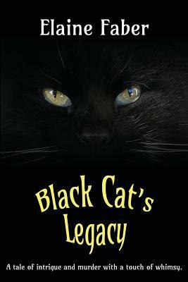 Black Cat's Legacy: A Tale of Intrigue and Murder with a Touch of Whimsy by Elaine M. Faber