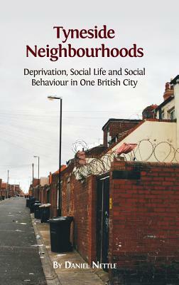 Tyneside Neighbourhoods: Deprivation, Social Life and Social Behaviour in One British City by Daniel Nettle