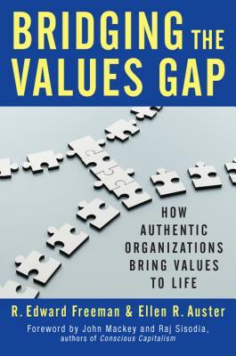 Bridging the Values Gap: How Authentic Organizations Bring Values to Life by Ellen R. Auster, R. Edward Freeman