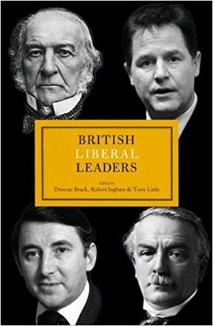 British Liberal Leaders by Toby S. James, Iain Sharpe, Jaime Reynolds, Paddy Ashdown, Charles Clarke, Richard A. Gaunt, John Campbell, Matt Cole, Greg Hurst, Peter Barberis, David Howarth, Kenneth O. Morgan, Henry Miller, Ellis Wasson, Jim Buller, David Torrance, Greg Simpson, David Brown, Nick Clegg, Alun Wyburn-Powell, Tony Little, Robert Ingham, Tudor Jones, Chris Bowers, David Dutton, Duncan Brack, Tony Morris, David Steel