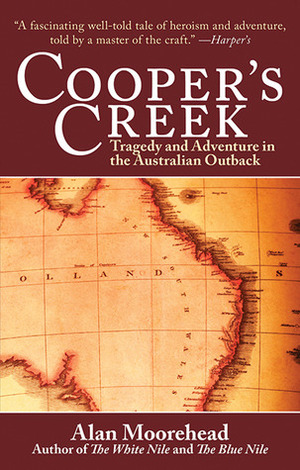 Cooper's Creek: Tragedy and Adventure in the Australian Outback by Alan Moorehead