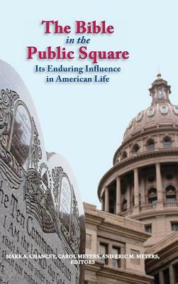 The Bible in the Public Square: Its Enduring Influence in American Life by Eric Meyers, Carol Meyers, Mark Chancey