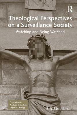 Theological Perspectives on a Surveillance Society: Watching and Being Watched by Eric Stoddart