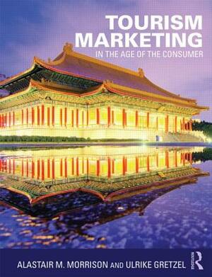 Tourism Marketing: In the Age of the Consumer by Ulrike Gretzel, Alastair Morrison