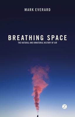 Breathing Space: The Natural and Unnatural History of Air by Mark Everard