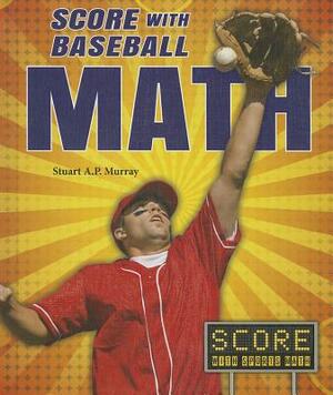 Score with Baseball Math by Stuart A. P. Murray