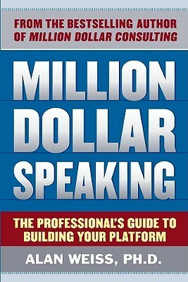 Million Dollar Speaking: The Professional's Guide to Buildinmillion Dollar Speaking: The Professional's Guide to Building Your Platform G Your Platform by Alan Weiss