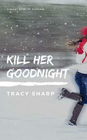 Kill Her Goodnight: A Short Novel of Suspense by Tracy Sharp