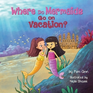 Where Do Mermaids Go on Vacation? by Kim Ann