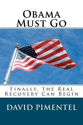 Obama Must Go: Finally, the Real Recovery Can Begin by David Pimentel