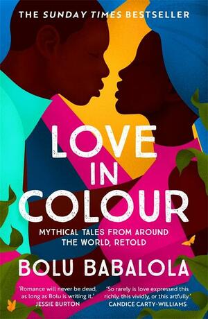 Love in Colour: Mythical Tales from Around the World, Retold by Bolu Babalola