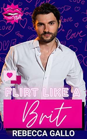 Flirt Like a Brit : An Enemies-to-Lover Fake Dating Novella by Rebecca Gallo