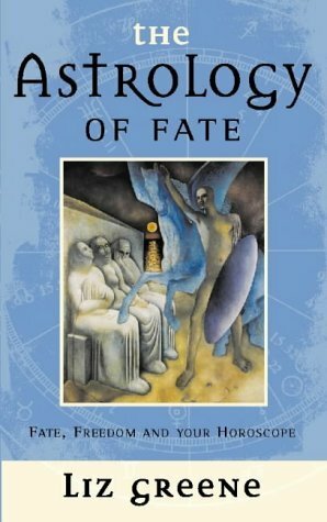 The Astrology Of Fate: Fate, Freedom And Your Horoscope by Liz Greene
