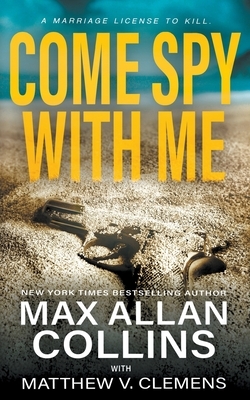 Come Spy With Me by Matthew V. Clemens, Max Allan Collins