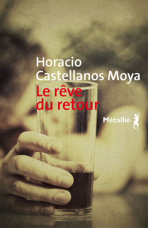 Le rêve du retour by Horacio Castellanos Moya