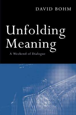 Unfolding Meaning: A Weekend of Dialogue with David Bohm by David Bohm