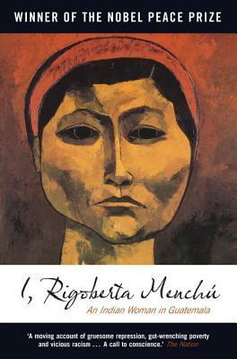 I, Rigoberta Menchu: An Indian Woman in Guatemala by Greg Grandin, Rigoberta Menchú, Ann Wright, Elisabeth Burgos-Debray