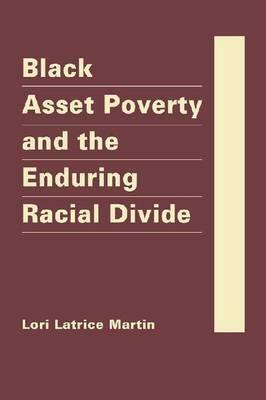 Black Asset Poverty and the Enduring Racial Divide by Lori Latrice Martin