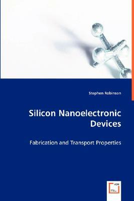 Silicon Nanoelectronic Devices by Stephen Robinson