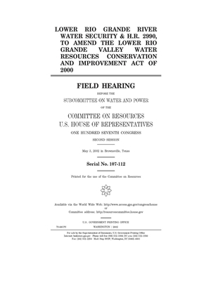 Lower Rio Grande River water security & H.R. 2990, to amend the Lower Rio Grande Valley Water Resources Conservation and Improvement Act of 2000 by Committee on Resources (house), United States House of Representatives, United States Congress