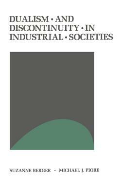 Dualism and Discontinuity in Industrial Societies by Michael J. Piore, Berger Suzanne, Suzanne Berger