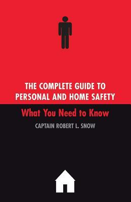 The Complete Guide to Personal and Home Safety by Robert L. Snow, Captain Robert L. Snow