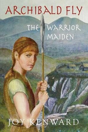 Archibald Fly the Warrior Maiden by Joy Kenward