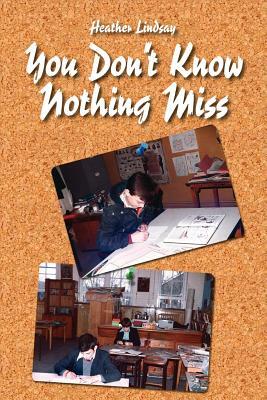 You Don't Know Nothing Miss by Heather Lindsay