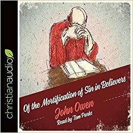 The Of the Mortification of Sin in Believers by John Owen