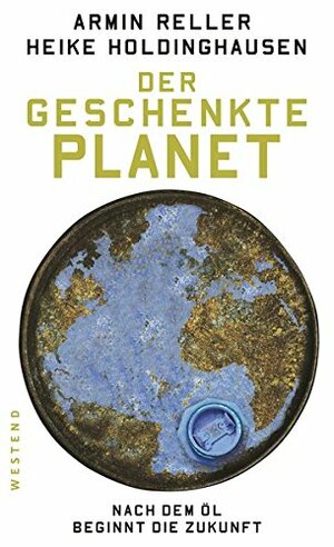 Der geschenkte Planet by Heike Holdinghausen, Armin Reller